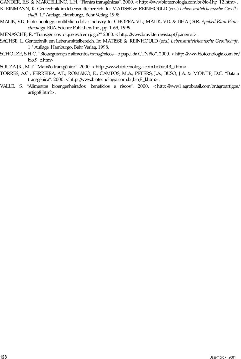 EUA, Science Publishers Inc., pp. 1-69, 1999. MENASCHE, R. Transgênicos: o que está em jogo? 2000. <http://www.brasil.terravista.pt/ipanema.>. SACHSE, L. Gentechnik em Lebensmittelbereich.