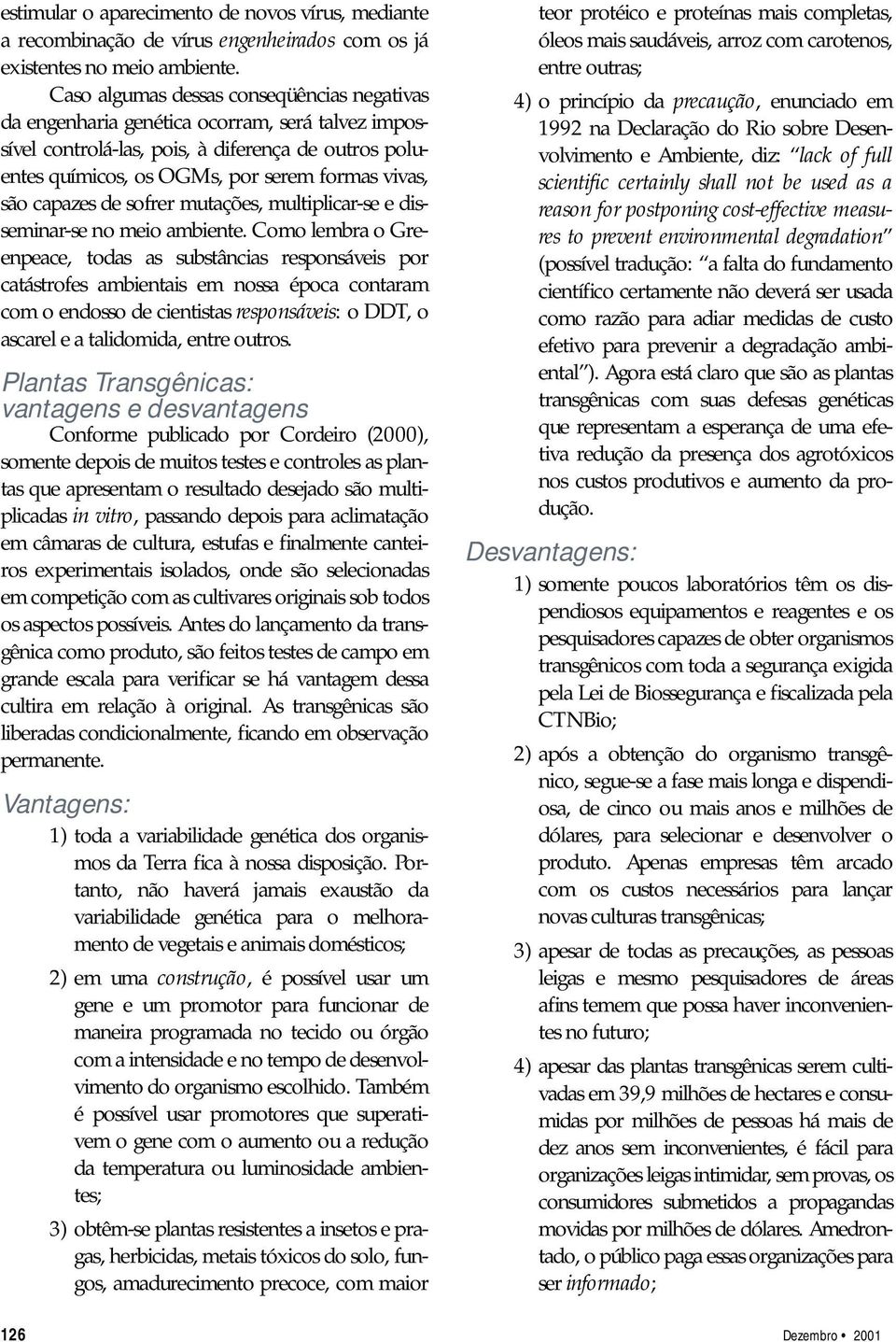 capazes de sofrer mutações, multiplicar-se e disseminar-se no meio ambiente.