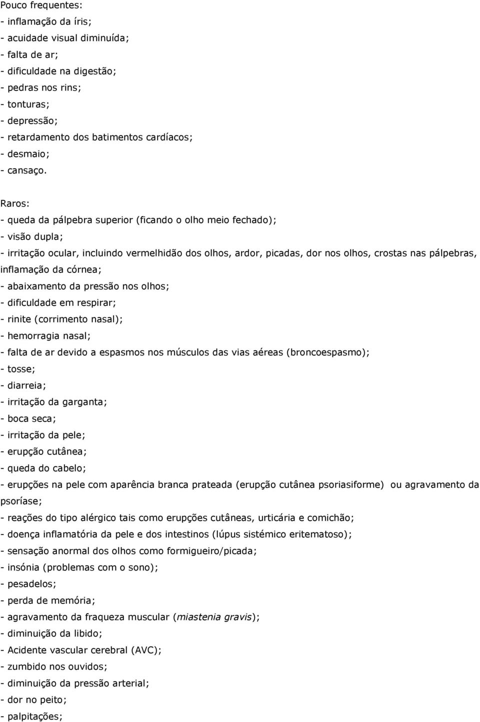 Raros: - queda da pálpebra superior (ficando o olho meio fechado); - visão dupla; - irritação ocular, incluindo vermelhidão dos olhos, ardor, picadas, dor nos olhos, crostas nas pálpebras, inflamação