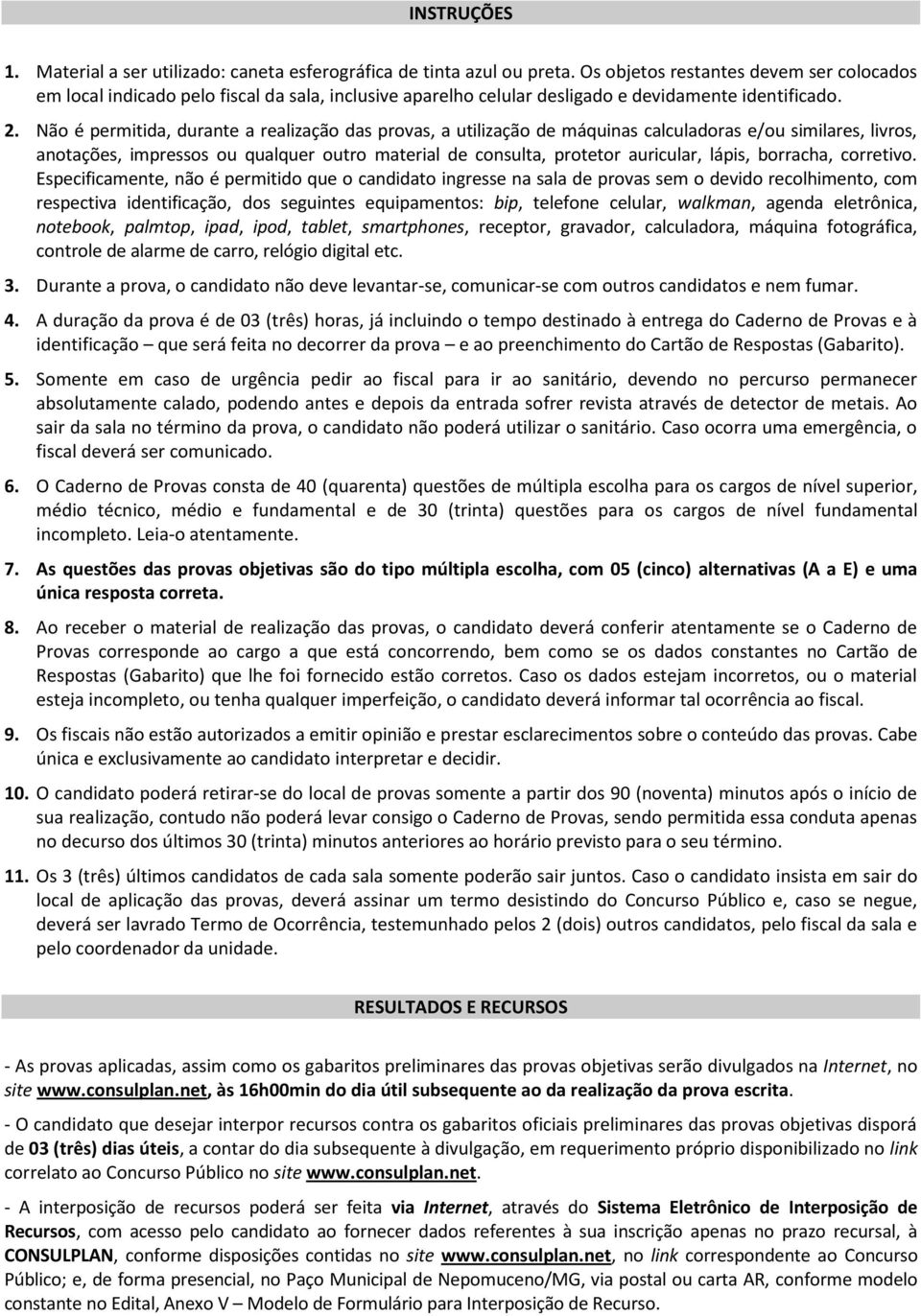 Não é permitida, durante a realização das provas, a utilização de máquinas calculadoras e/ou similares, livros, anotações, impressos ou qualquer outro material de consulta, protetor auricular, lápis,