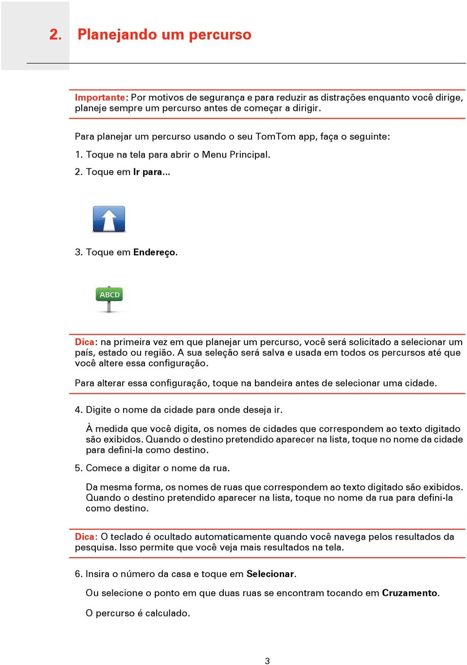 Dica: na primeira vez em que planejar um percurso, você será solicitado a selecionar um país, estado ou região.