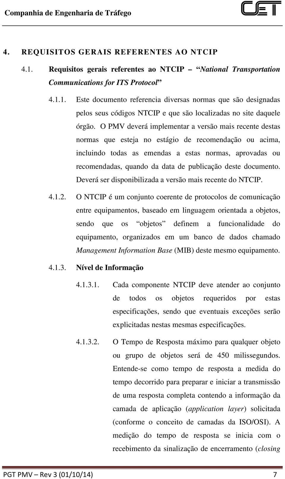 publicação deste documento. Deverá ser disponibilizada a versão mais recente do NTCIP. 4.1.2.