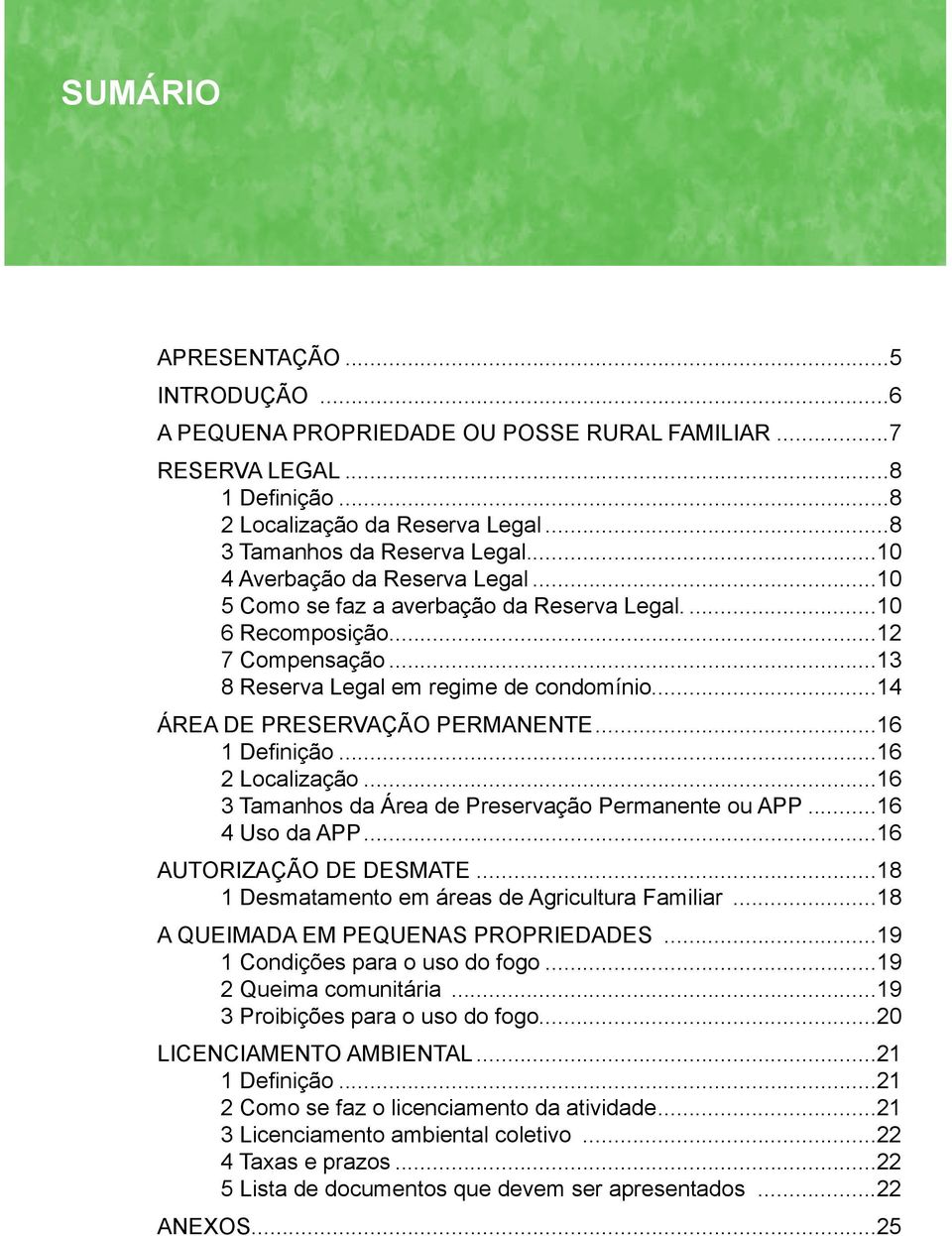 ..16 1 Definição...16 2 Localização...16 3 Tamanhos da Área de Preservação Permanente ou APP...16 4 Uso da APP...16 AUTORIZAÇÃO DE DESMATE...18 1 Desmatamento em áreas de Agricultura Familiar.