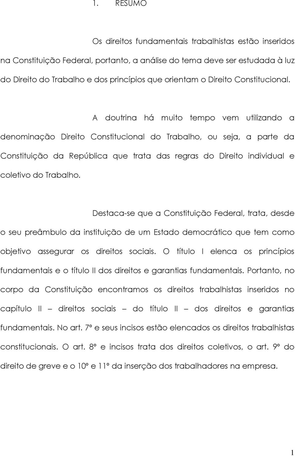 A doutrina há muito tempo vem utilizando a denominação Direito Constitucional do Trabalho, ou seja, a parte da Constituição da República que trata das regras do Direito individual e coletivo do