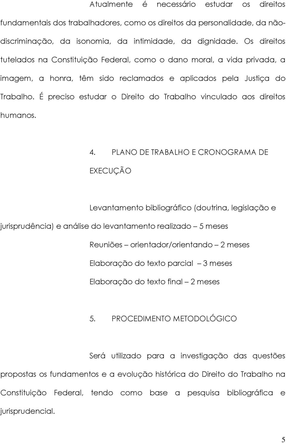 É preciso estudar o Direito do Trabalho vinculado aos direitos humanos. 4.