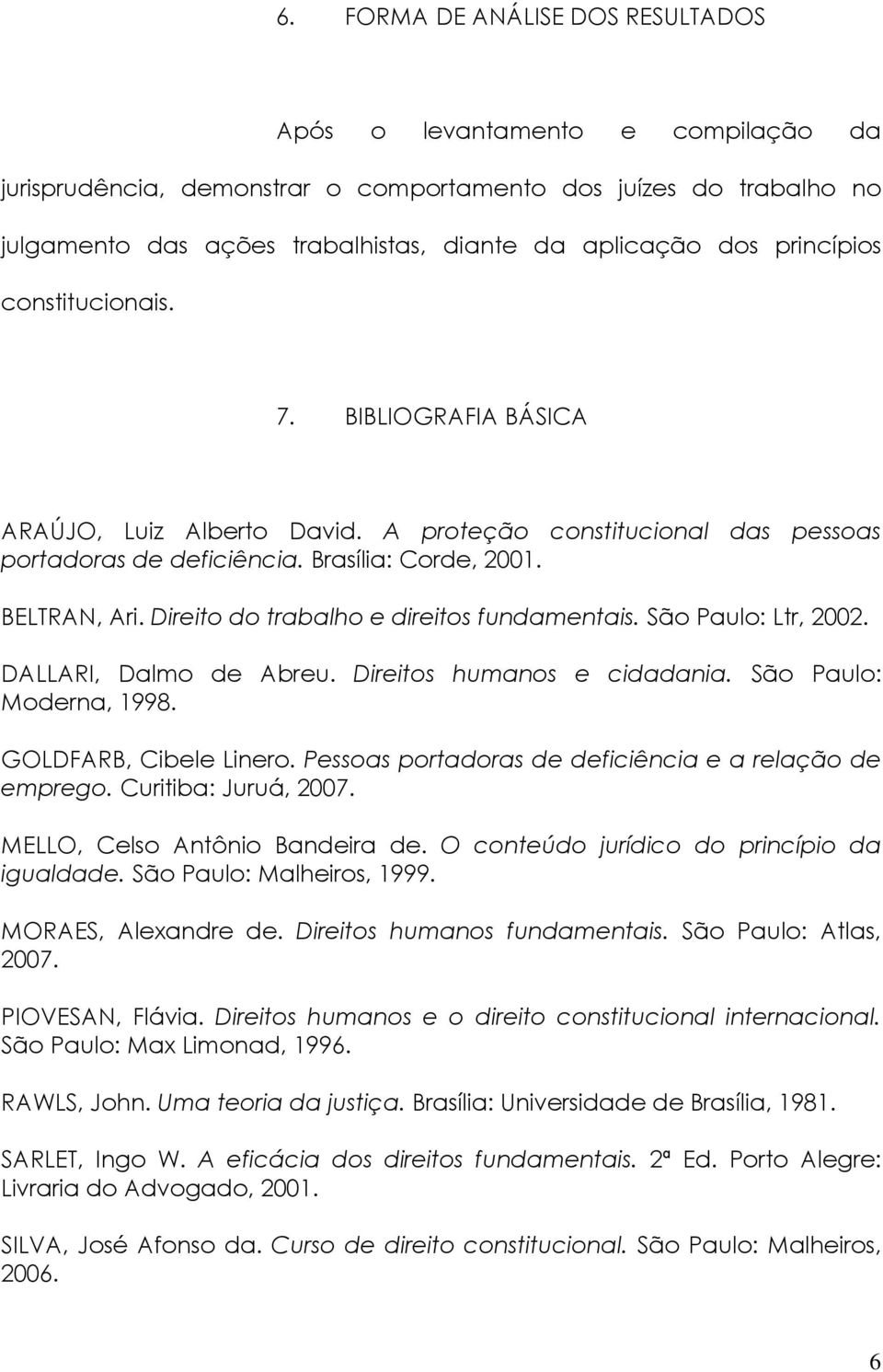 Direito do trabalho e direitos fundamentais. São Paulo: Ltr, 2002. DALLARI, Dalmo de Abreu. Direitos humanos e cidadania. São Paulo: Moderna, 1998. GOLDFARB, Cibele Linero.