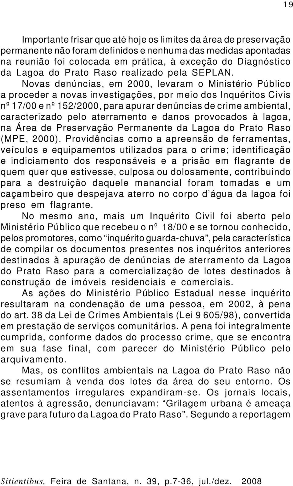 Novas denúncias, em 2000, levaram o Ministério Público a proceder a novas investigações, por meio dos Inquéritos Civis nº 17/00 e nº 152/2000, para apurar denúncias de crime ambiental, caracterizado