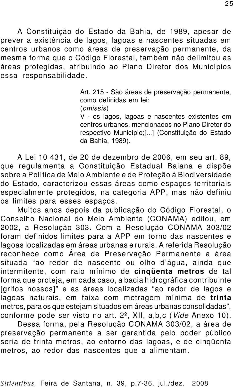 215 - São áreas de preservação permanente, como definidas em lei: (omissis) V - os lagos, lagoas e nascentes existentes em centros urbanos, mencionados no Plano Diretor do respectivo Município;[.