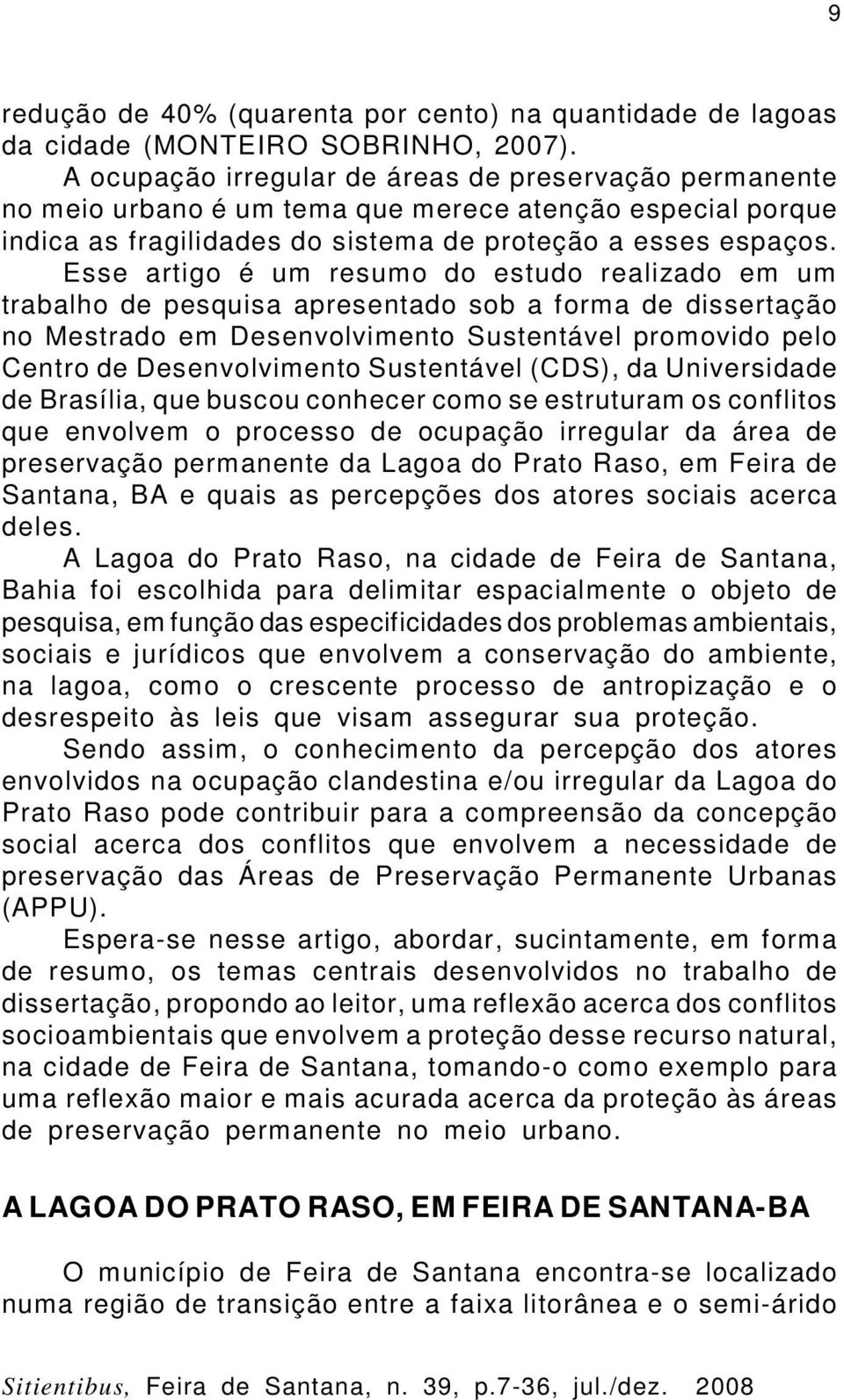 Esse artigo é um resumo do estudo realizado em um trabalho de pesquisa apresentado sob a forma de dissertação no Mestrado em Desenvolvimento Sustentável promovido pelo Centro de Desenvolvimento