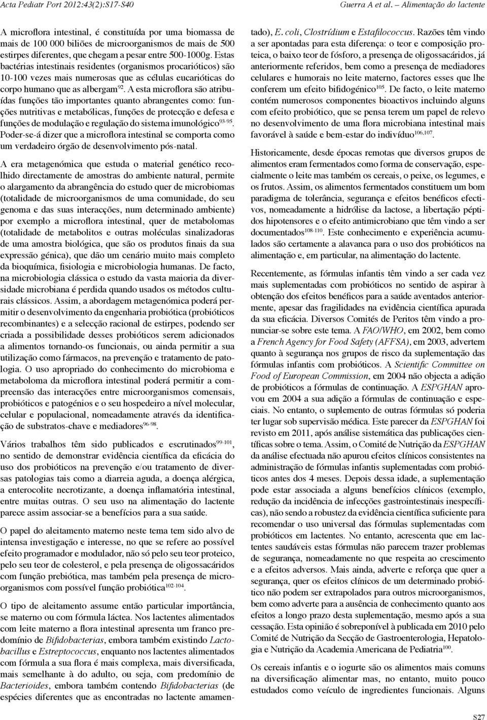 A esta microflora são atribuídas funções tão importantes quanto abrangentes como: funções nutritivas e metabólicas, funções de protecção e defesa e funções de modulação e regulação do sistema