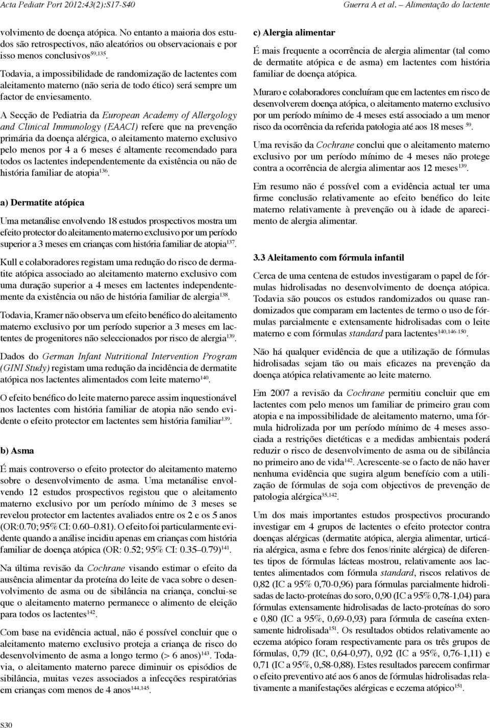 A Secção de Pediatria da European Academy of Allergology and Clinical Immunology (EAACI) refere que na prevenção primária da doença alérgica, o aleitamento materno exclusivo pelo menos por 4 a 6