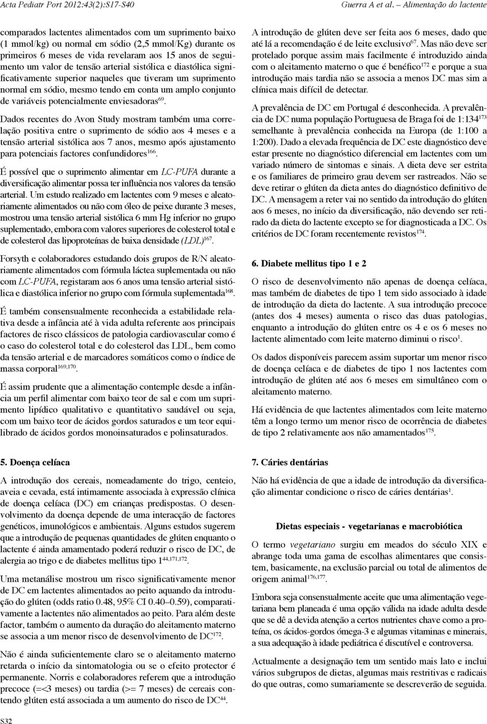 Dados recentes do Avon Study mostram também uma correlação positiva entre o suprimento de sódio aos 4 meses e a tensão arterial sistólica aos 7 anos, mesmo após ajustamento para potenciais factores