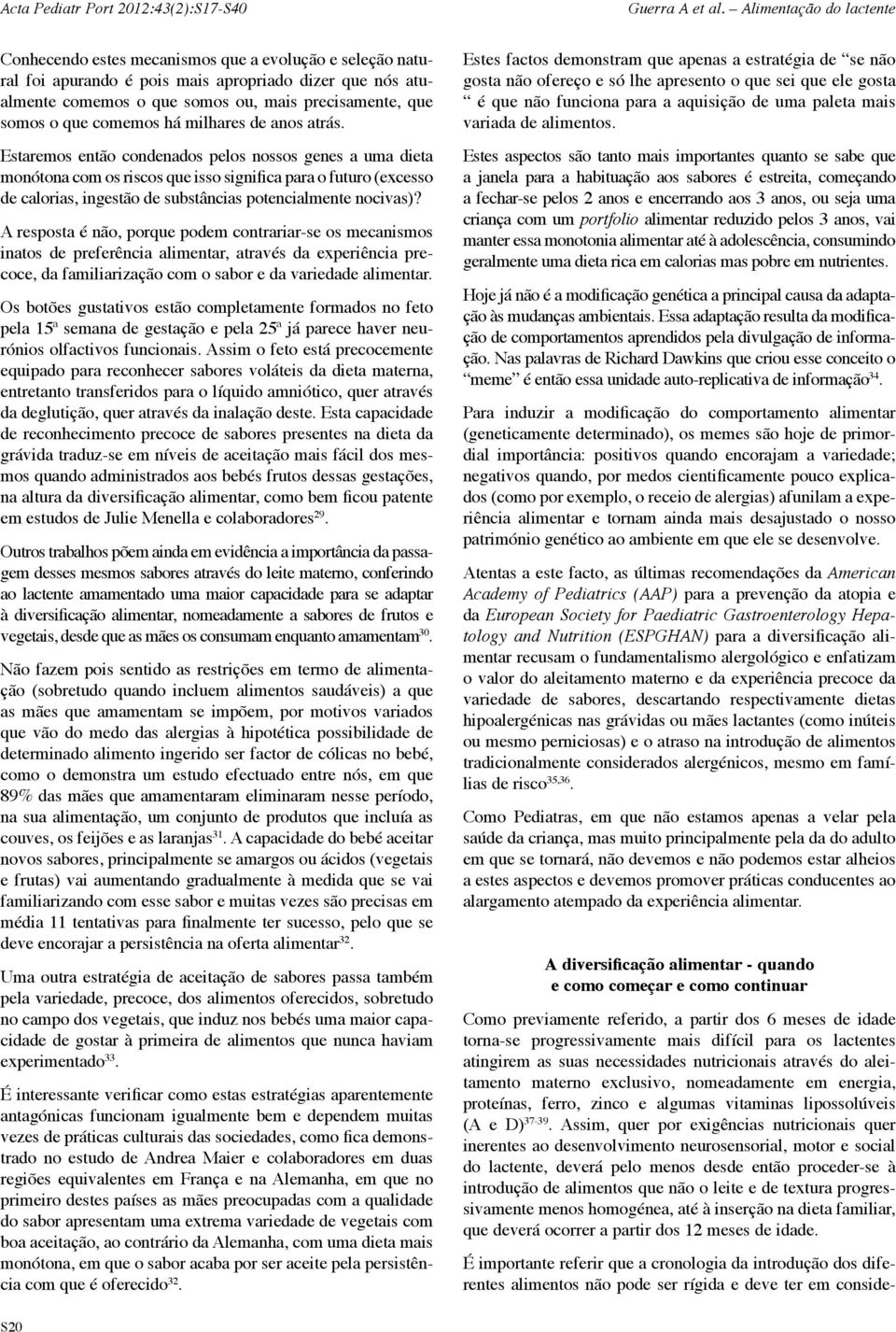 Estaremos então condenados pelos nossos genes a uma dieta monótona com os riscos que isso significa para o futuro (excesso de calorias, ingestão de substâncias potencialmente nocivas)?