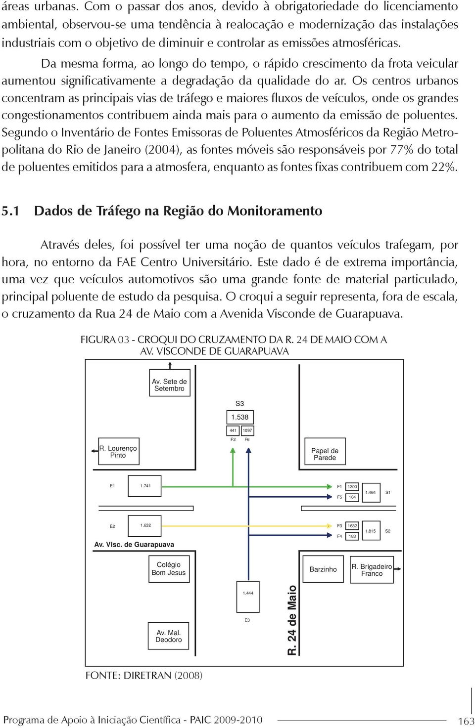 emissões atmosféricas. Da mesma forma, ao longo do tempo, o rápido crescimento da frota veicular aumentou significativamente a degradação da qualidade do ar.