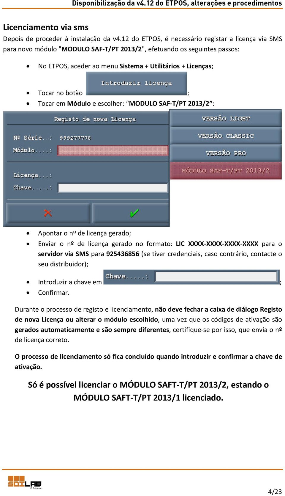 botão ; Tocar em Módulo e escolher: MODULO SAF-T/PT 2013/2 : Apontar o nº de licença gerado; Enviar o nº de licença gerado no formato: LIC XXXX-XXXX-XXXX-XXXX para o servidor via SMS para 925436856