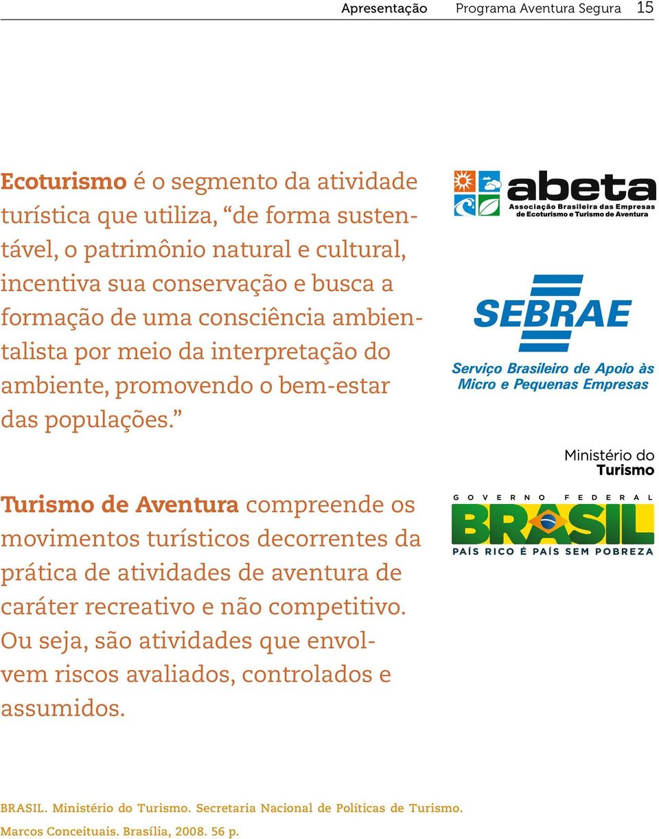 Turismo de Aventura compreende os movimentos turísticos decorrentes da prática de atividades de aventura de caráter recreativo e não competitivo.