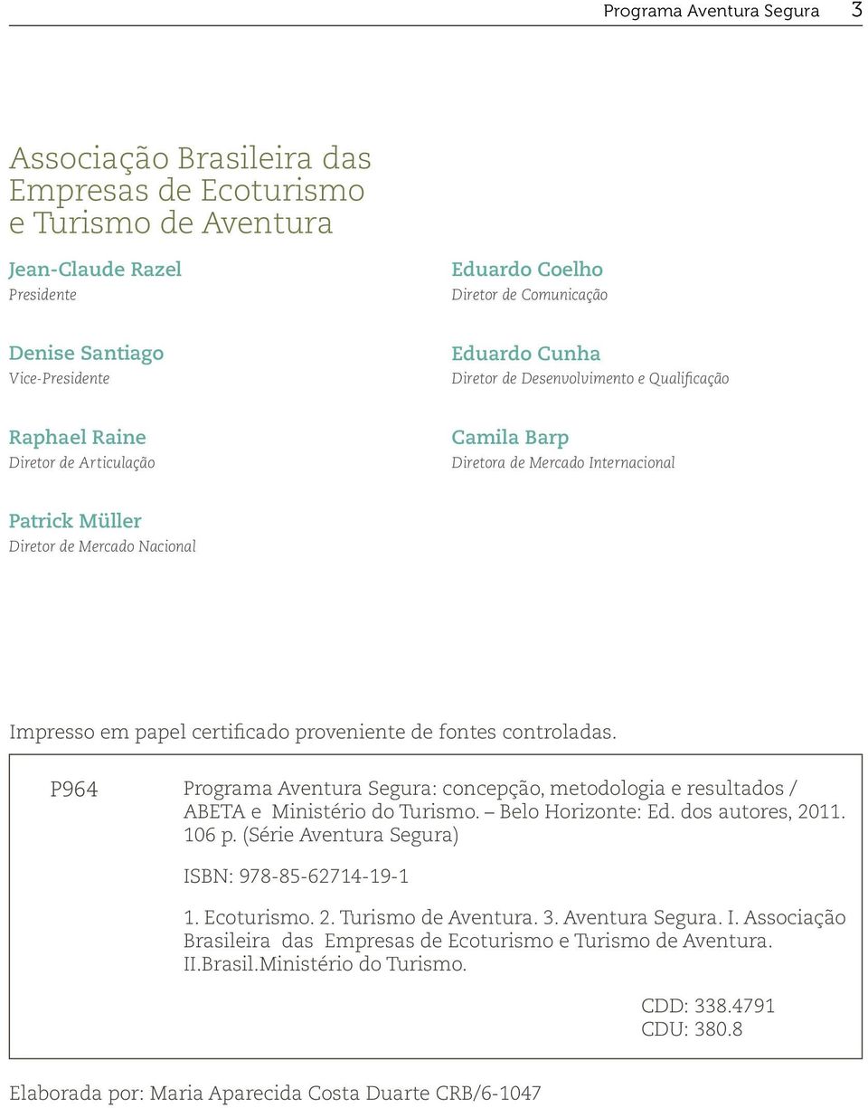 certificado proveniente de fontes controladas. P964 Programa Aventura Segura: concepção, metodologia e resultados / ABETA e Ministério do Turismo. Belo Horizonte: Ed. dos autores, 2011. 106 p.