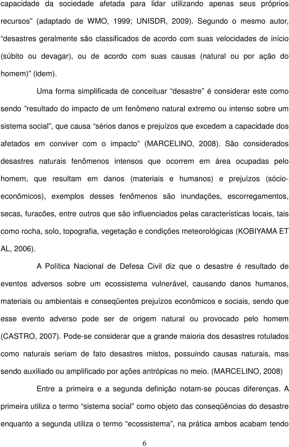 Uma forma simplificada de conceituar desastre é considerar este como sendo resultado do impacto de um fenômeno natural extremo ou intenso sobre um sistema social, que causa sérios danos e prejuízos