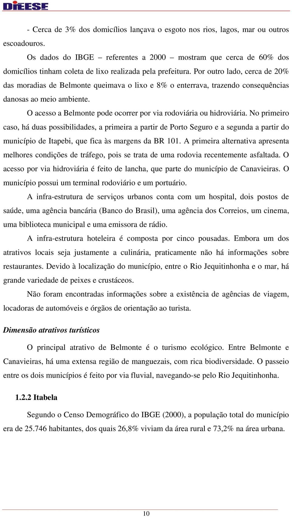 Por outro lado, cerca de 20% das moradias de Belmonte queimava o lixo e 8% o enterrava, trazendo consequências danosas ao meio ambiente.