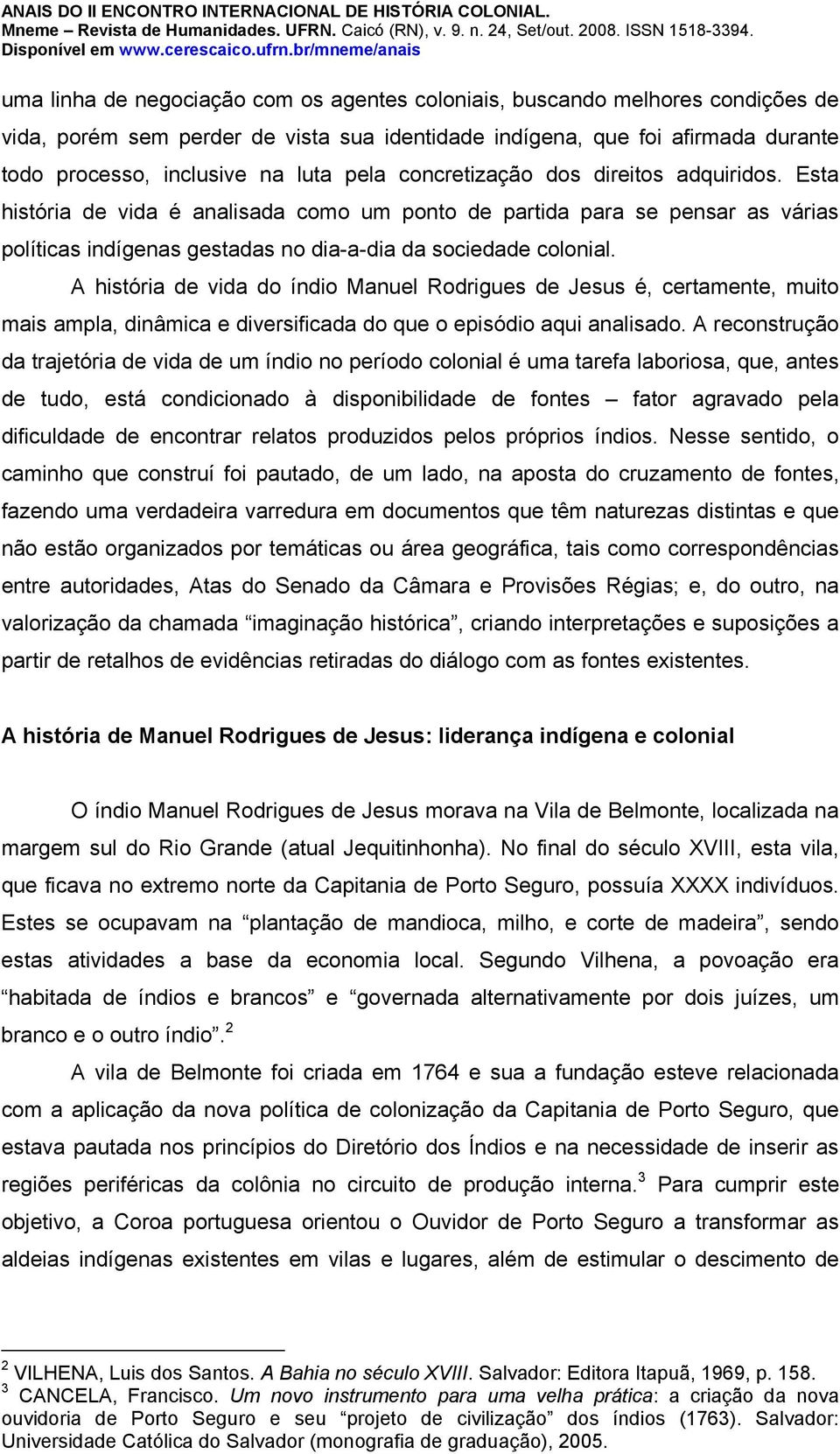 A história de vida do índio Manuel Rodrigues de Jesus é, certamente, muito mais ampla, dinâmica e diversificada do que o episódio aqui analisado.