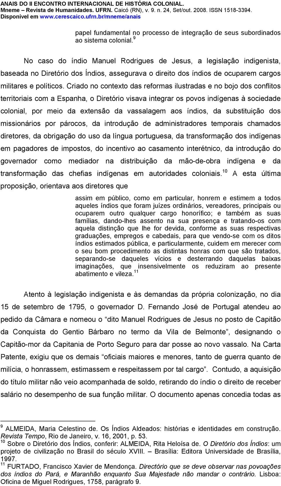 Criado no contexto das reformas ilustradas e no bojo dos conflitos territoriais com a Espanha, o Diretório visava integrar os povos indígenas à sociedade colonial, por meio da extensão da vassalagem