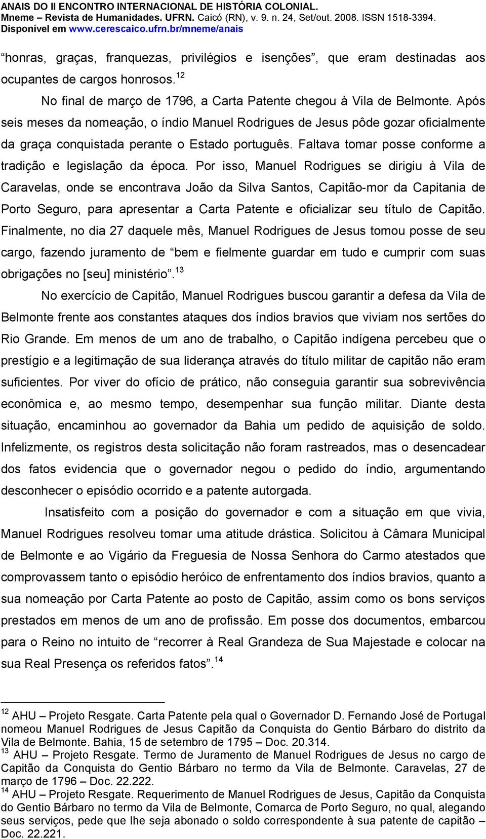 Por isso, Manuel Rodrigues se dirigiu à Vila de Caravelas, onde se encontrava João da Silva Santos, Capitão-mor da Capitania de Porto Seguro, para apresentar a Carta Patente e oficializar seu título