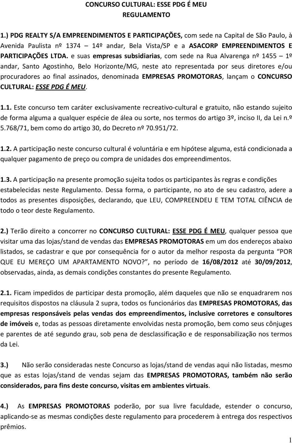 e suas empresas subsidiarias, com sede na Rua Alvarenga nº 1455 1º andar, Santo Agostinho, Belo Horizonte/MG, neste ato representada por seus diretores e/ou procuradores ao final assinados,