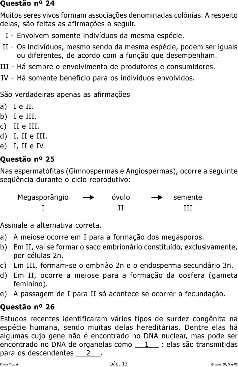 IV - Há somente benefício para os indivíduos envolvidos. São verdadeiras apenas as afirmações a) I e II. b) I e III. c) II e III. d) I, II e III. e) I, II e IV.