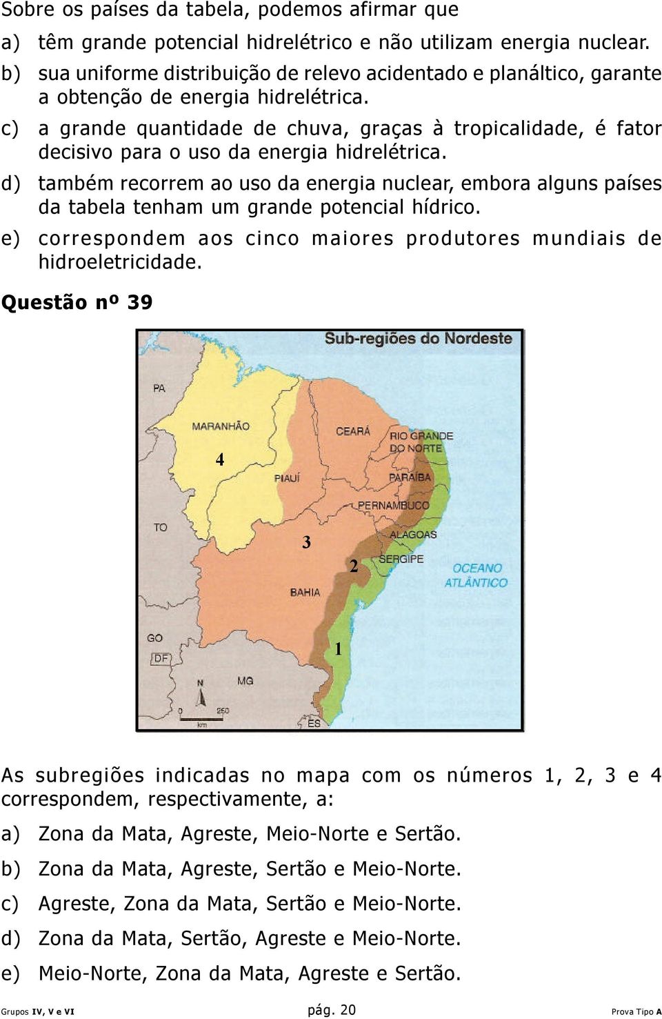 c) a grande quantidade de chuva, graças à tropicalidade, é fator decisivo para o uso da energia hidrelétrica.