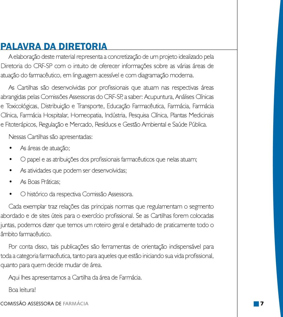 As Cartilhas são desenvolvidas por profissionais que atuam nas respectivas áreas abrangidas pelas Comissões Assessoras do CRF-SP, a saber: Acupuntura, Análises Clínicas e Toxicológicas, Distribuição