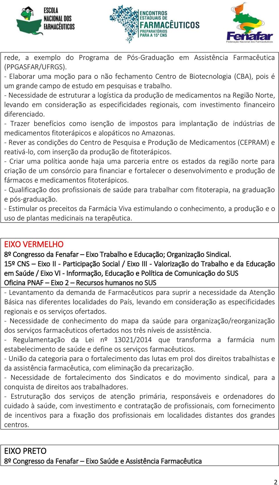 - Necessidade de estruturar a logística da produção de medicamentos na Região Norte, levando em consideração as especificidades regionais, com investimento financeiro diferenciado.