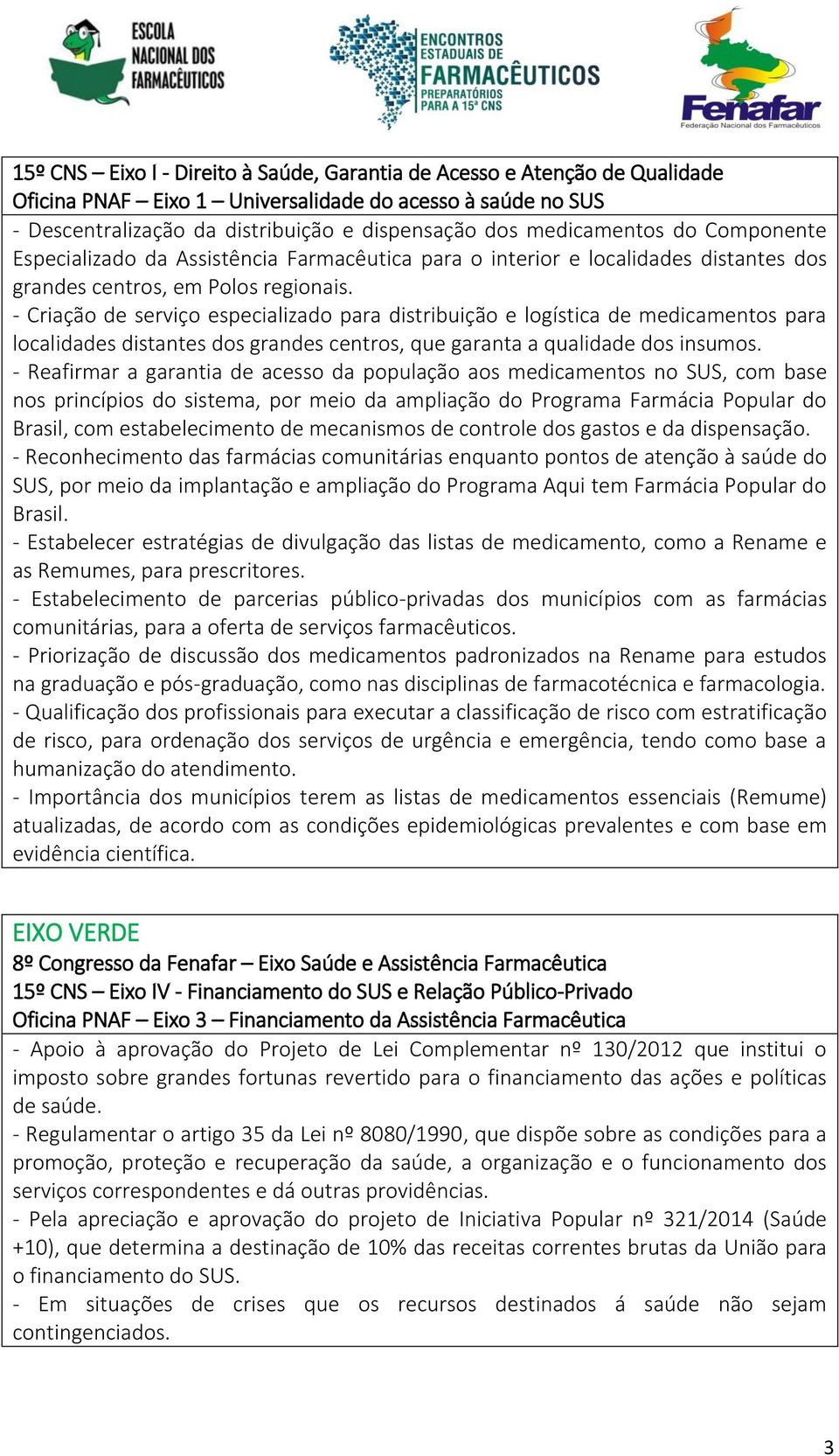 - Criação de serviço especializado para distribuição e logística de medicamentos para localidades distantes dos grandes centros, que garanta a qualidade dos insumos.