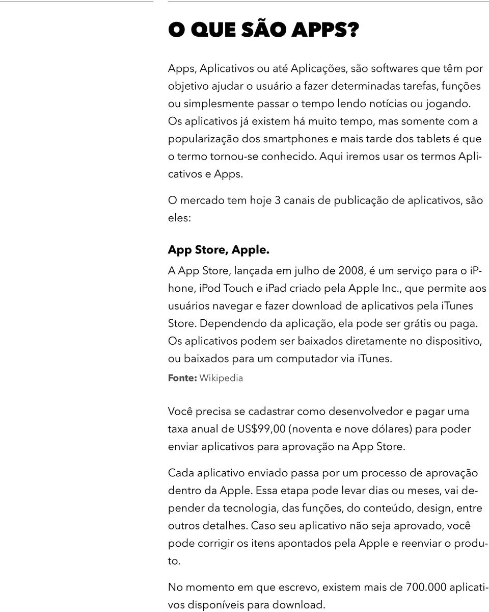 O mercado tem hoje 3 canais de publicação de aplicativos, são eles: App Store, Apple. A App Store, lançada em julho de 2008, é um serviço para o iphone, ipod Touch e ipad criado pela Apple Inc.