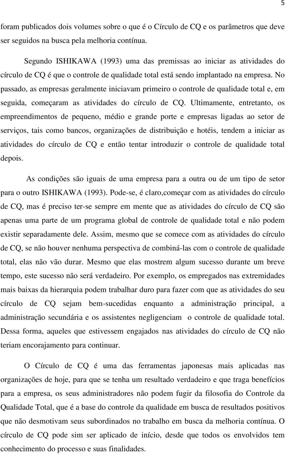 No passado, as empresas geralmente iniciavam primeiro o controle de qualidade total e, em seguida, começaram as atividades do círculo de CQ.