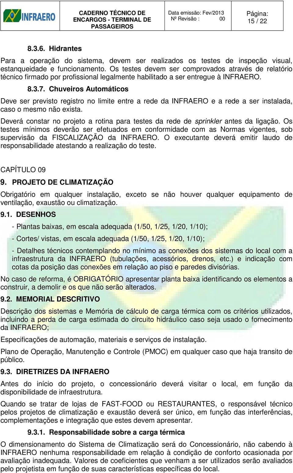 Chuveiros Automáticos Deve ser previsto registro no limite entre a rede da INFRAERO e a rede a ser instalada, caso o mesmo não exista.