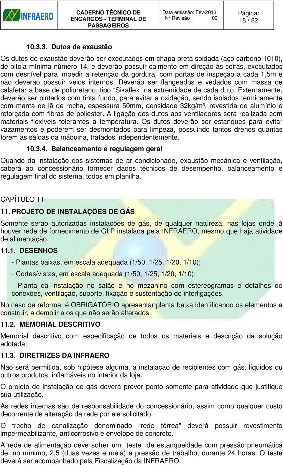 desnível para impedir a retenção da gordura, com portas de inspeção a cada 1,5m e não deverão possuir veios internos.