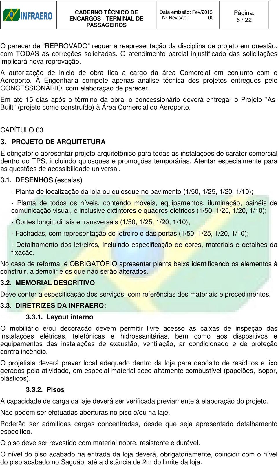 À Engenharia compete apenas analise técnica dos projetos entregues pelo CONCESSIONÁRIO, com elaboração de parecer.