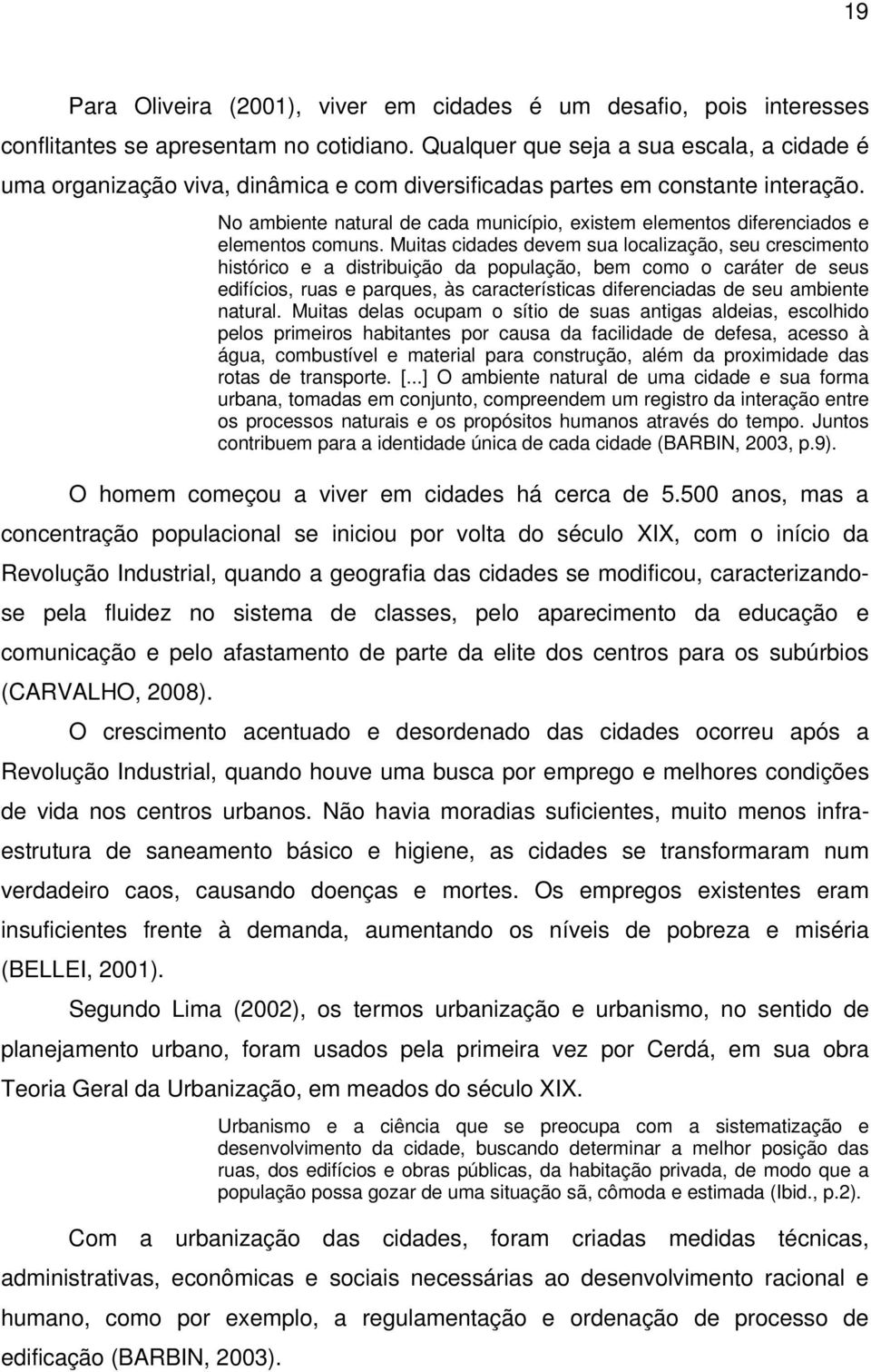 No ambiente natural de cada município, existem elementos diferenciados e elementos comuns.