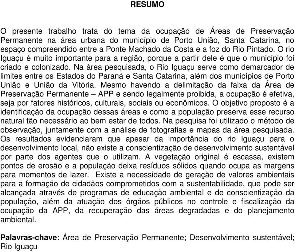 Na área pesquisada, o Rio Iguaçu serve como demarcador de limites entre os Estados do Paraná e Santa Catarina, além dos municípios de Porto União e União da Vitória.