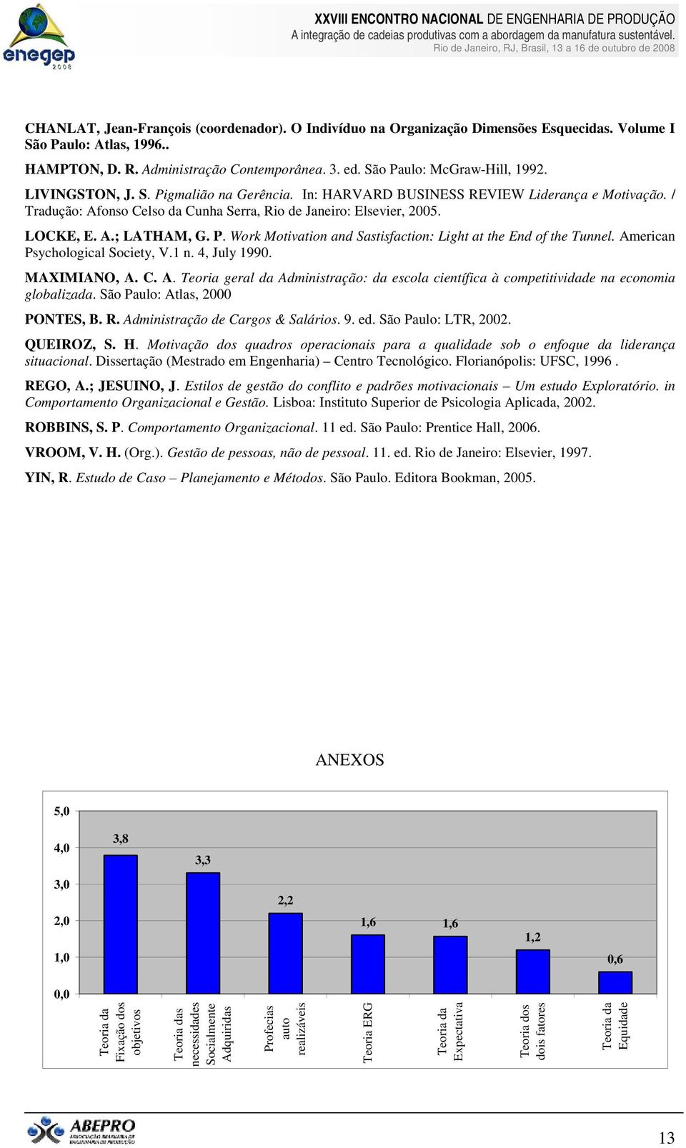 LOCKE, E. A.; LATHAM, G. P. Work Motivation and Sastisfaction: Light at the End of the Tunnel. American Psychological Society, V.1 n. 4, July 1990. MAXIMIANO, A. C. A. Teoria geral da Administração: da escola científica à competitividade na economia globalizada.