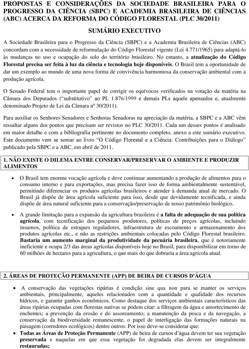 771/1965) para adaptá-lo às mudanças no uso e ocupação do solo do território brasileiro. No entanto, a atualização do Código Florestal precisa ser feita à luz da ciência e tecnologia hoje disponíveis.