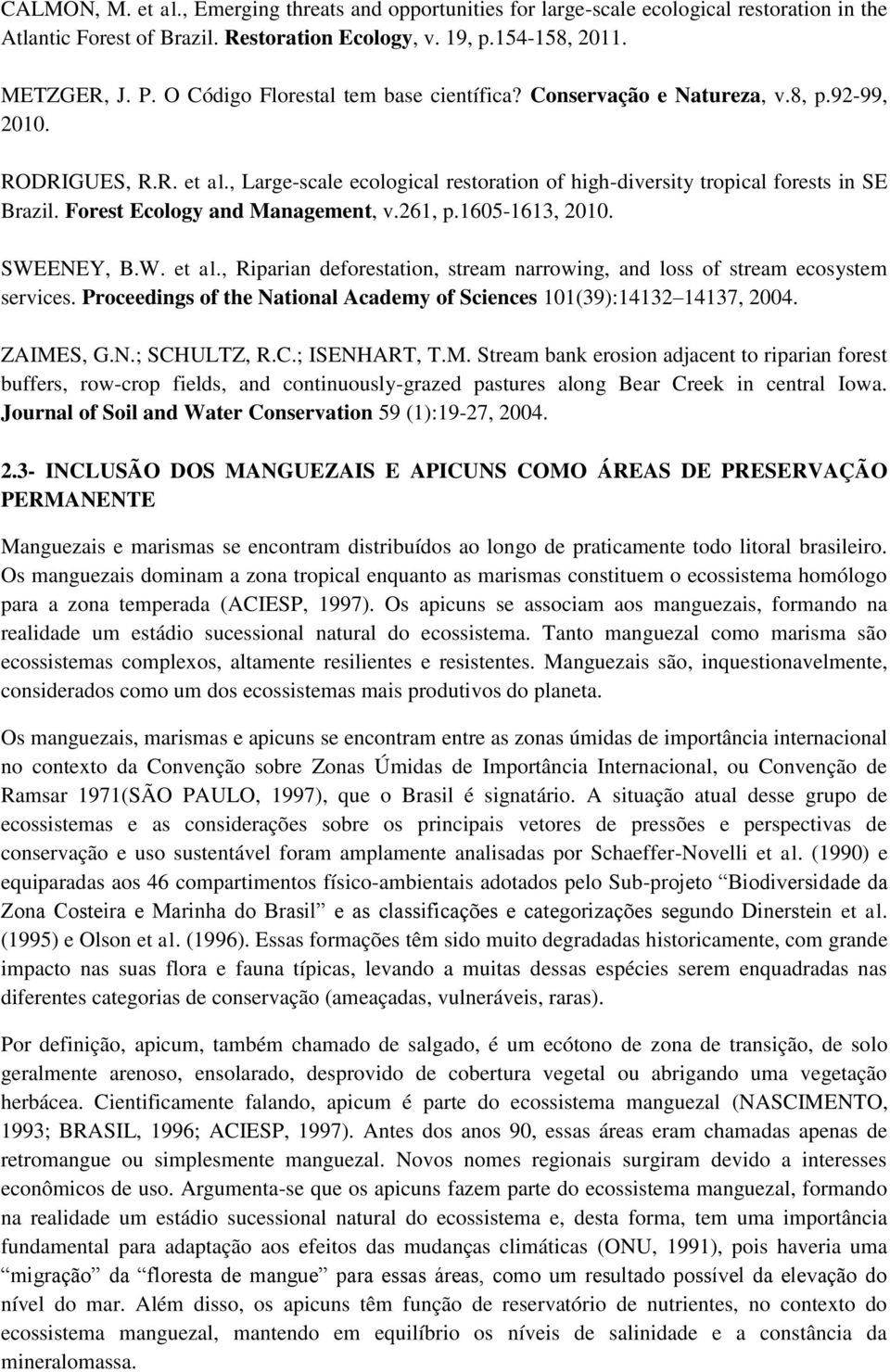 Forest Ecology and Management, v.261, p.1605-1613, 2010. SWEENEY, B.W. et al., Riparian deforestation, stream narrowing, and loss of stream ecosystem services.