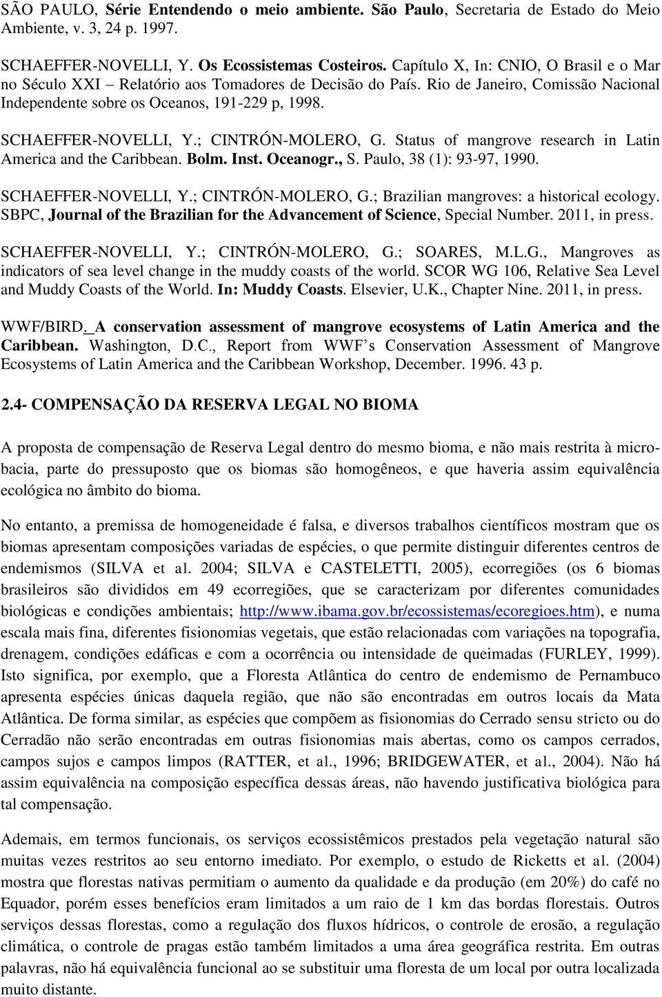 ; CINTRÓN-MOLERO, G. Status of mangrove research in Latin America and the Caribbean. Bolm. Inst. Oceanogr., S. Paulo, 38 (1): 93-97, 1990. SCHAEFFER-NOVELLI, Y.; CINTRÓN-MOLERO, G.; Brazilian mangroves: a historical ecology.
