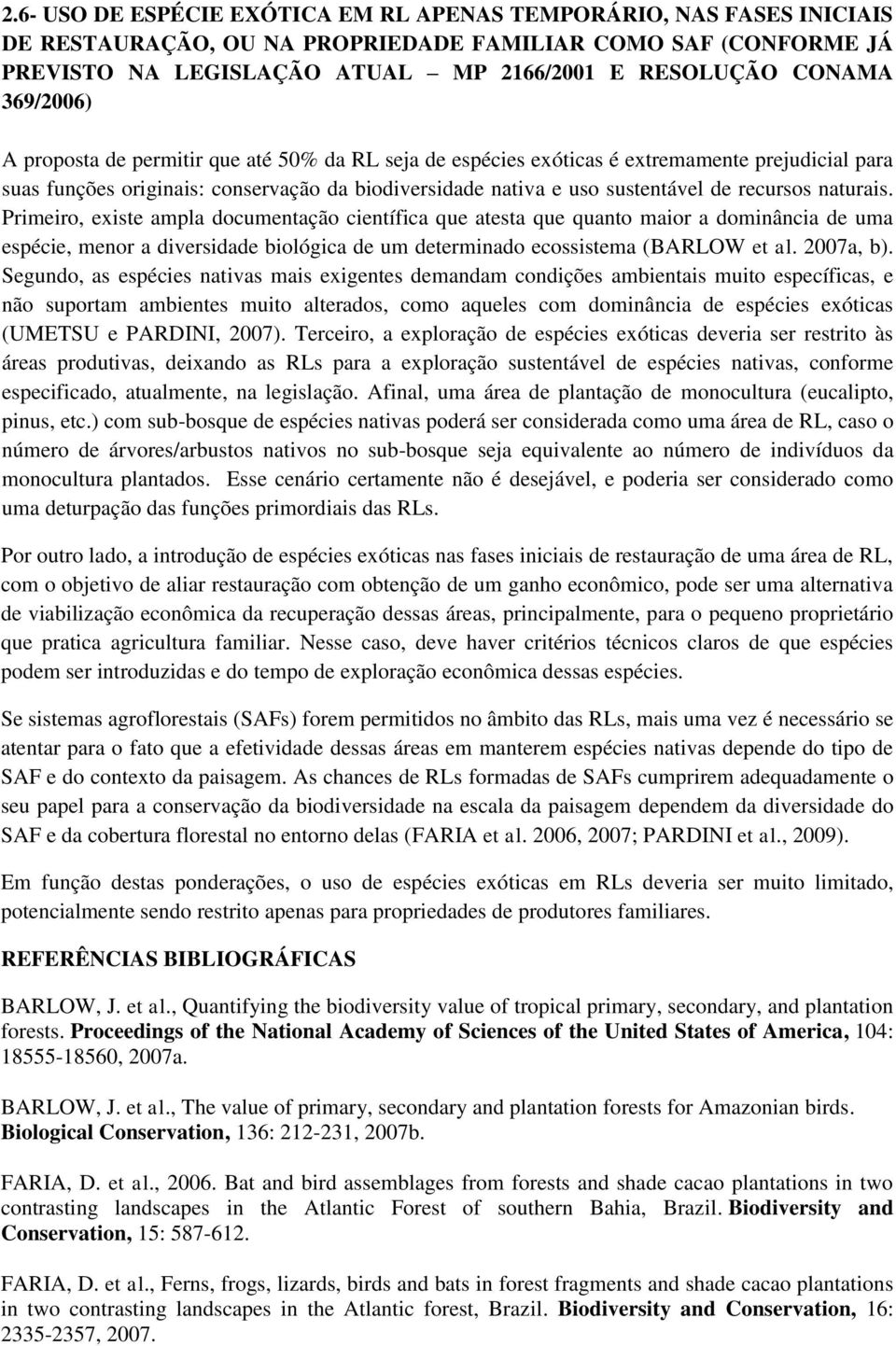 naturais. Primeiro, existe ampla documentação científica que atesta que quanto maior a dominância de uma espécie, menor a diversidade biológica de um determinado ecossistema (BARLOW et al. 2007a, b).