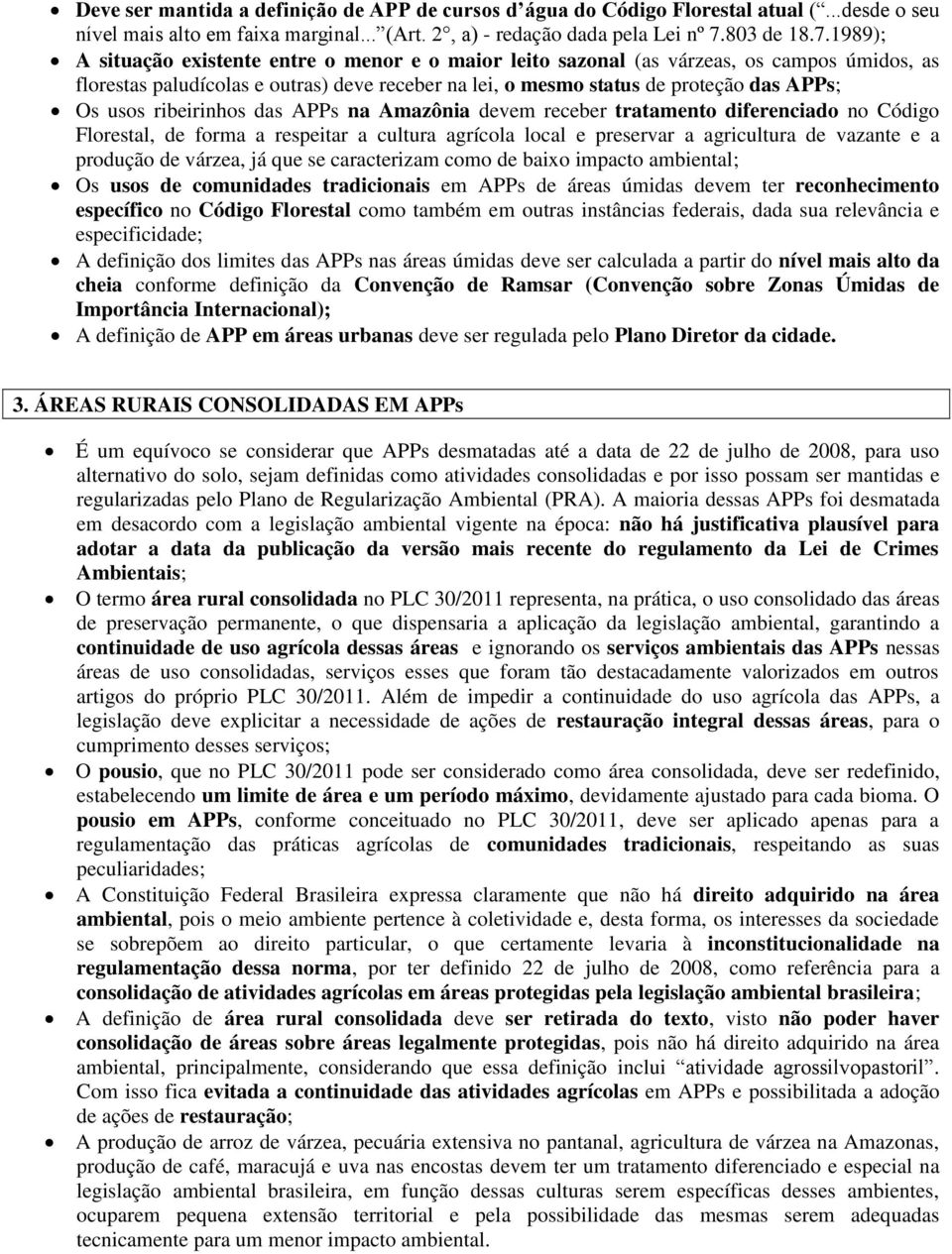 1989); A situação existente entre o menor e o maior leito sazonal (as várzeas, os campos úmidos, as florestas paludícolas e outras) deve receber na lei, o mesmo status de proteção das APPs; Os usos