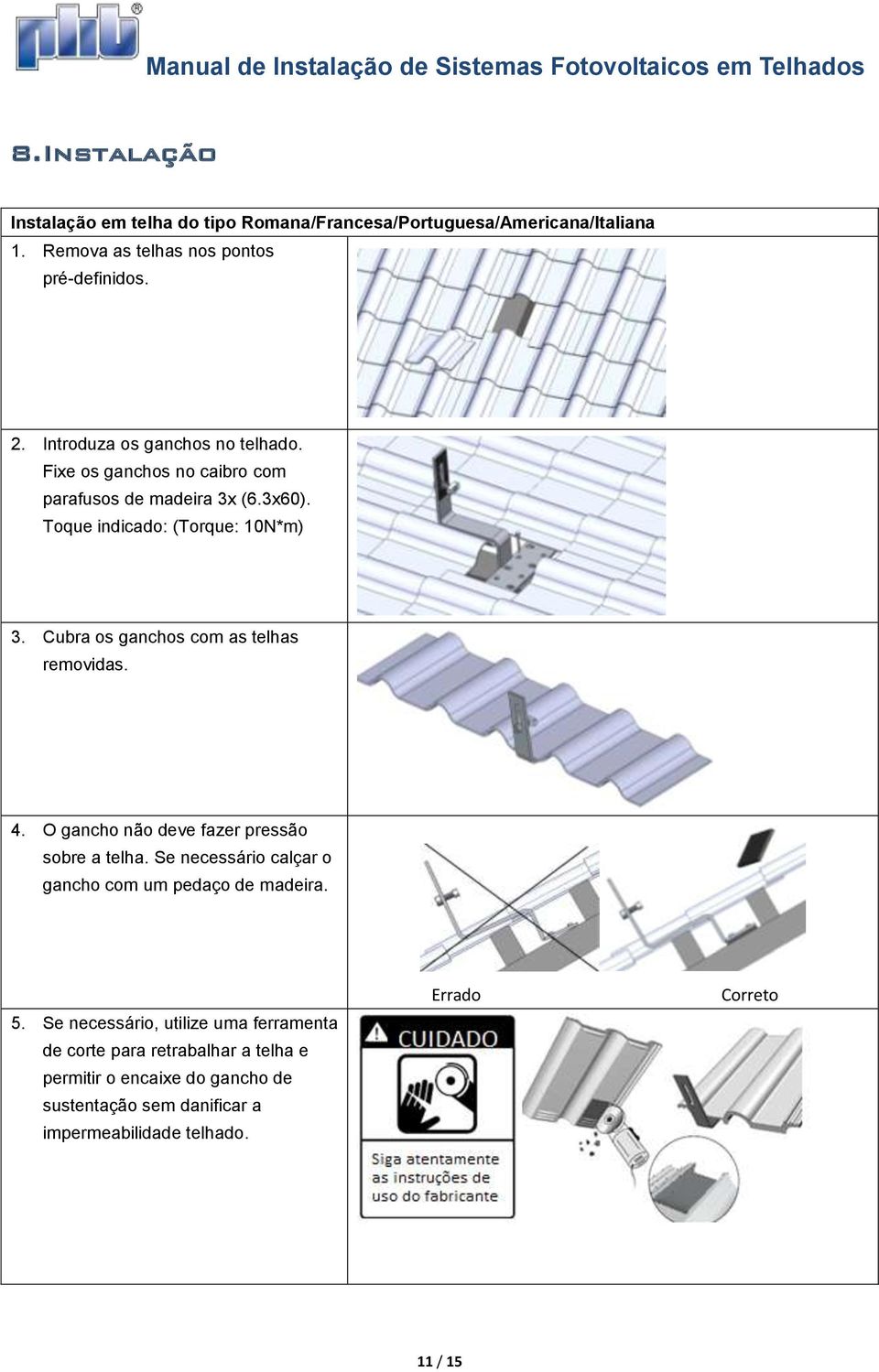 Cubra os ganchos com as telhas removidas. 4. O gancho não deve fazer pressão sobre a telha. Se necessário calçar o gancho com um pedaço de madeira. 5.