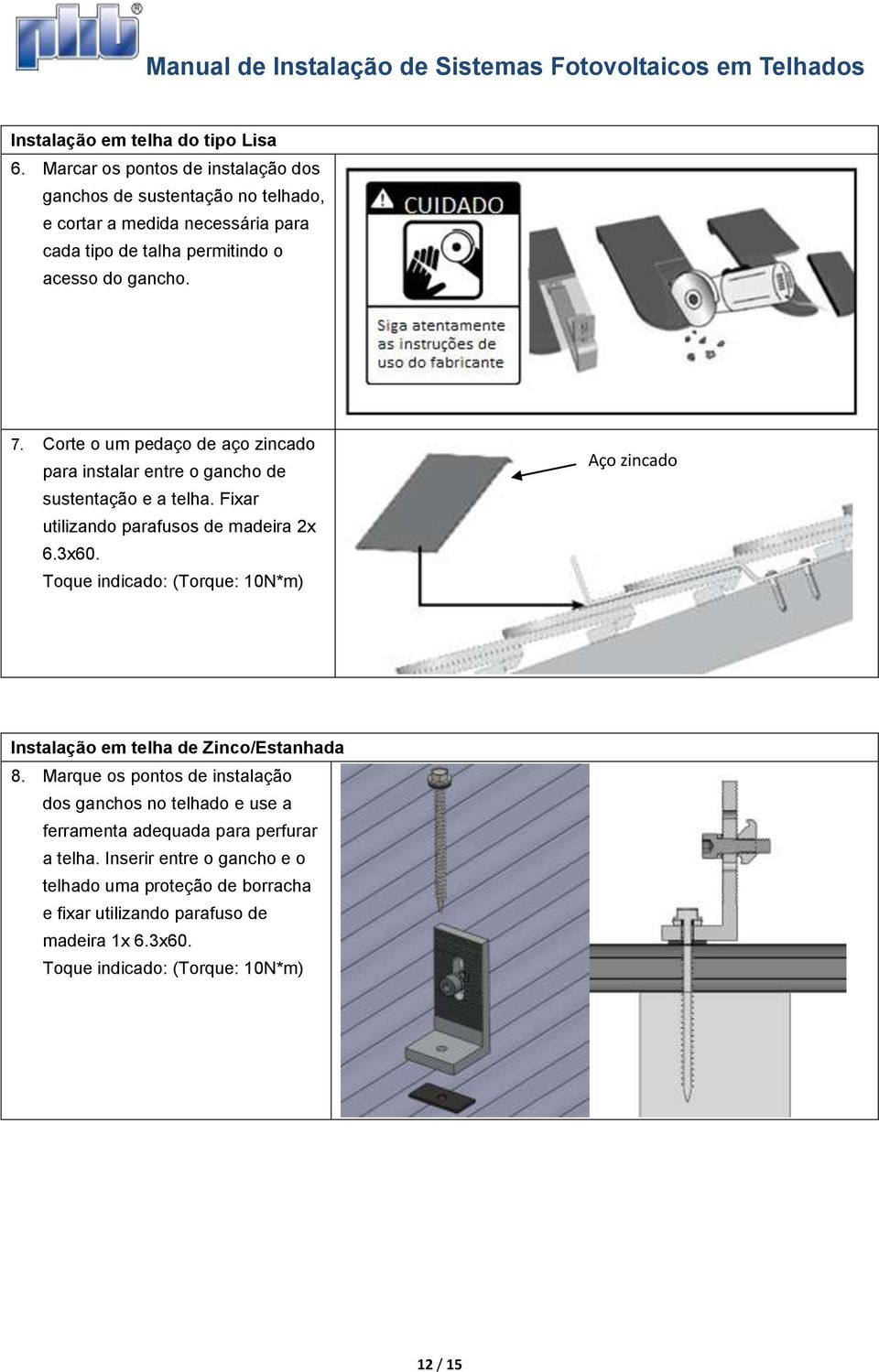 Corte o um pedaço de aço zincado para instalar entre o gancho de sustentação e a telha. Fixar utilizando parafusos de madeira 2x 6.3x60.