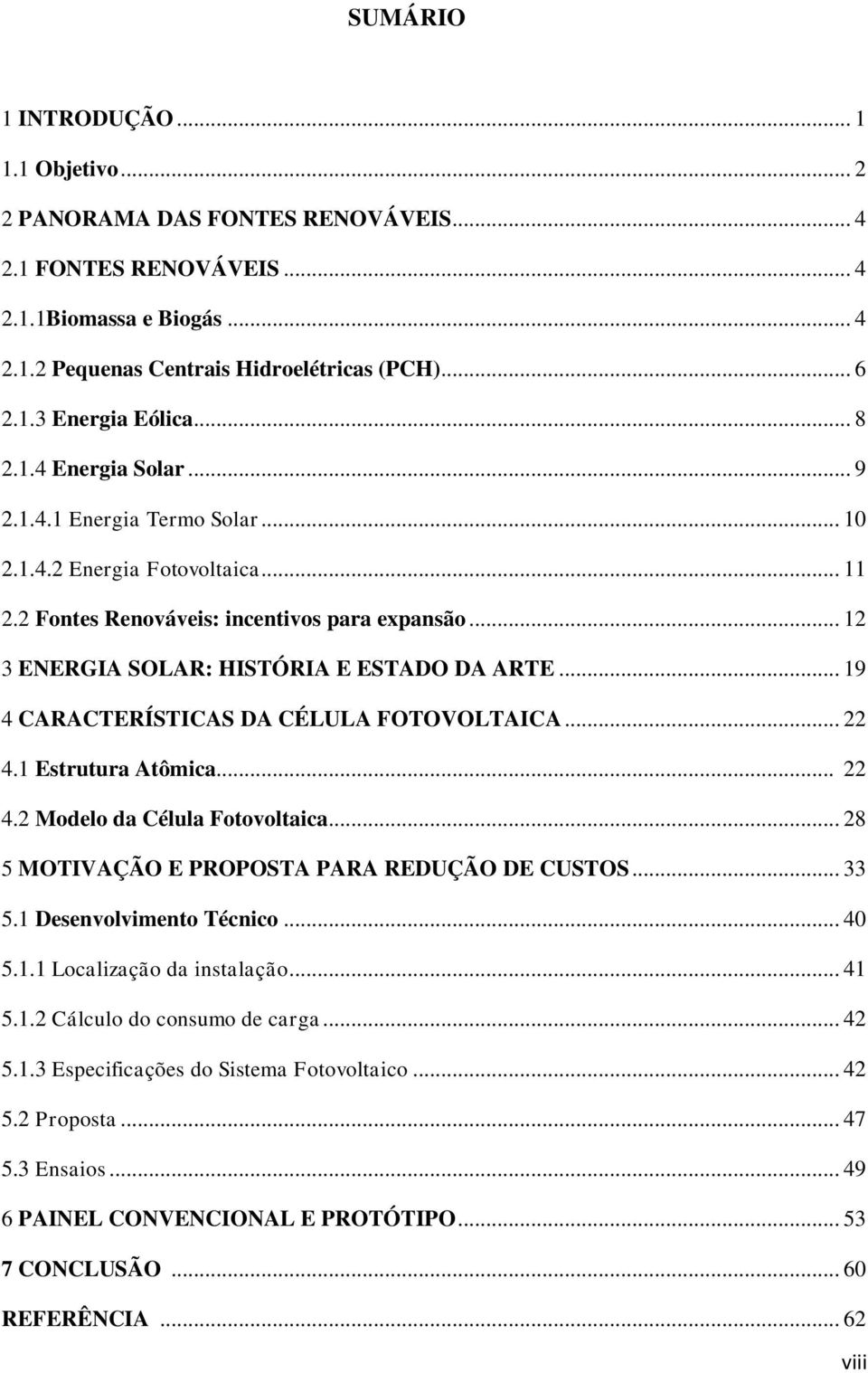 .. 19 4 CARACTERÍSTICAS DA CÉLULA FOTOVOLTAICA... 22 4.1 Estrutura Atômica... 22 4.2 Modelo da Célula Fotovoltaica... 28 5 MOTIVAÇÃO E PROPOSTA PARA REDUÇÃO DE CUSTOS... 33 5.