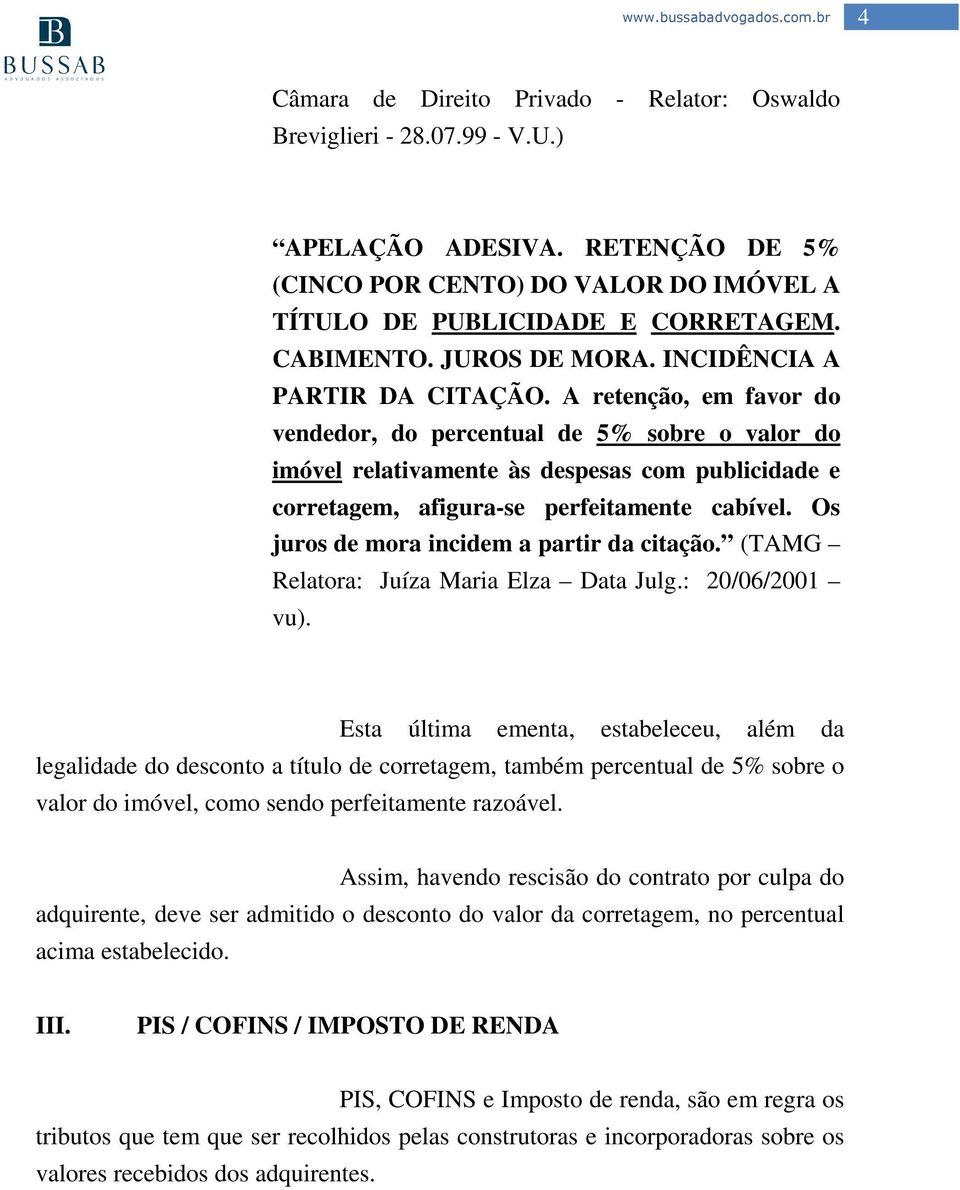 A retenção, em favor do vendedor, do percentual de 5% sobre o valor do imóvel relativamente às despesas com publicidade e corretagem, afigura-se perfeitamente cabível.