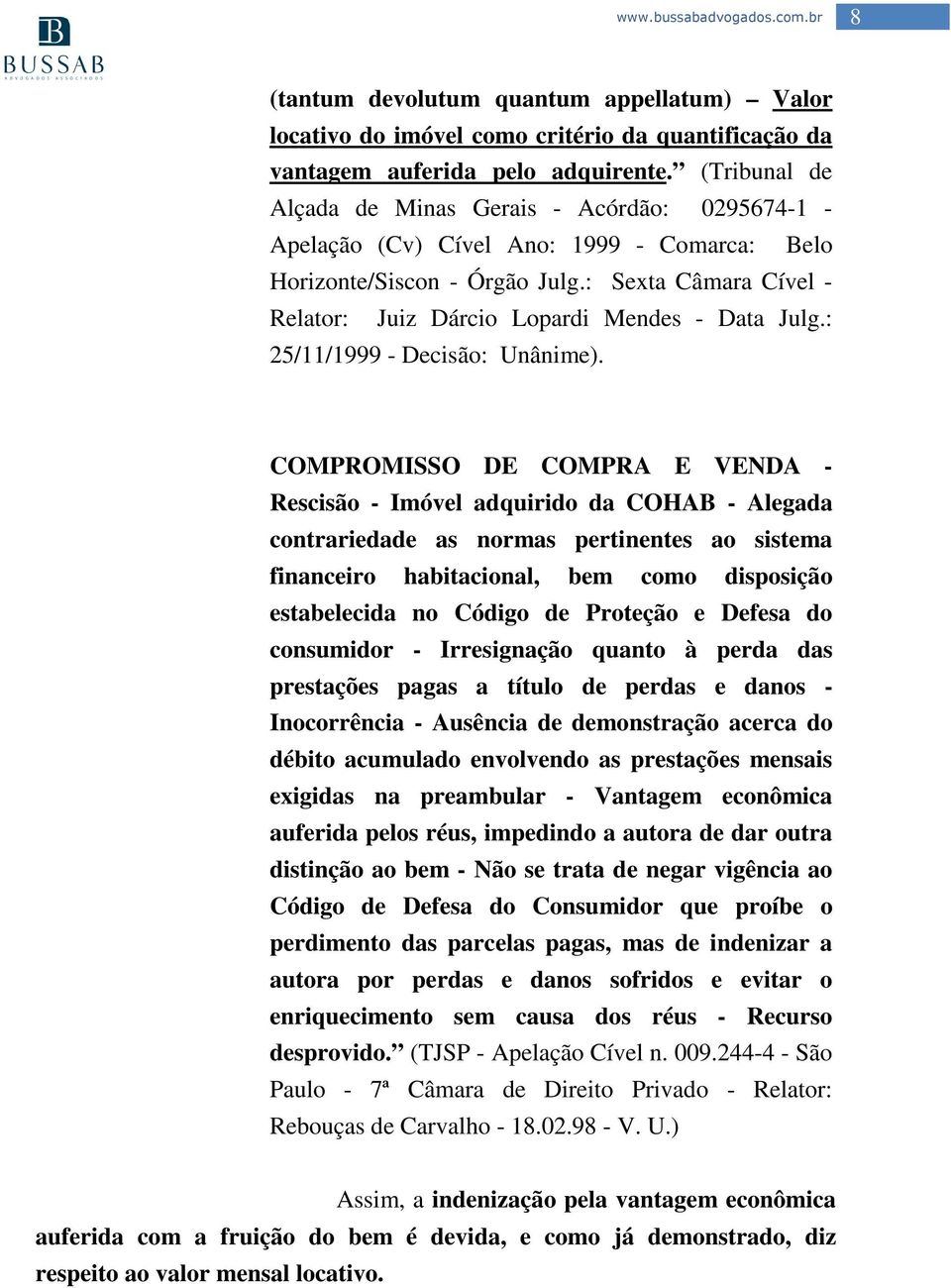 : Sexta Câmara Cível - Relator: Juiz Dárcio Lopardi Mendes - Data Julg.: 25/11/1999 - Decisão: Unânime).